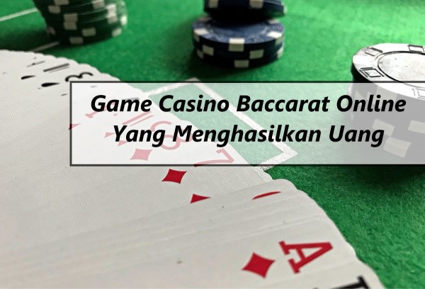 Game Casino Baccarat Online Yang Menghasilkan Uang