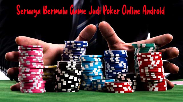 Serunya Bermain Game Judi Poker Online Android
